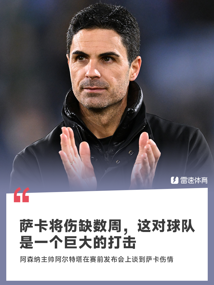 阿尔特塔：萨卡将伤缺数周，这对球队是一个巨大的打击